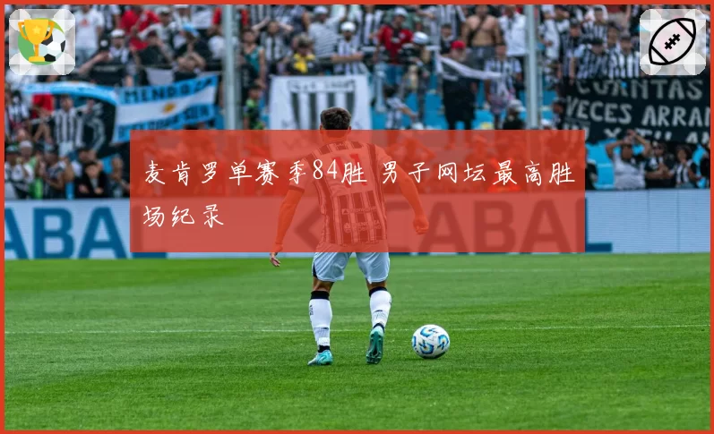 麦肯罗单赛季84胜 男子网坛最高胜场纪录