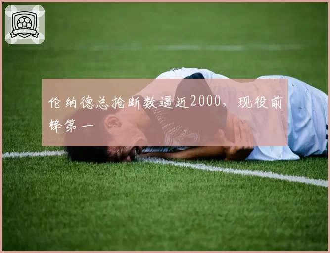 伦纳德总抢断数逼近2000，现役前锋第一