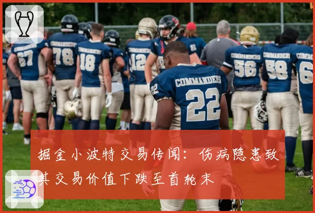 掘金小波特交易传闻：伤病隐患致其交易价值下跌至首轮末