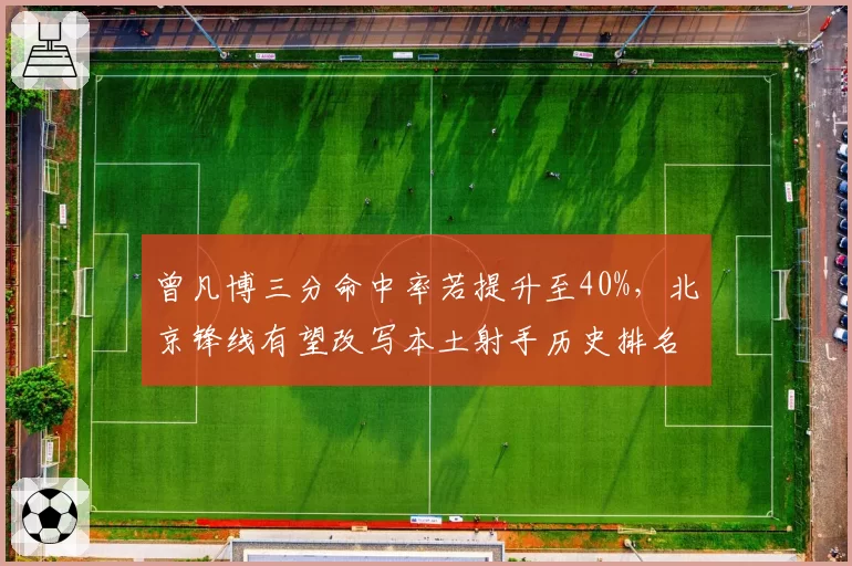 曾凡博三分命中率若提升至40%，北京锋线有望改写本土射手历史排名
